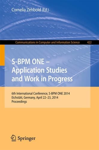 S-BPM ONE - Application Studies and Work in Progress 6th International Conference, S-BPM ONE 2014, Eichstätt, Germany, April 22-23, 2014. Proceedings