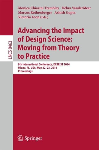 Advancing the Impact of Design Science: Moving from Theory to Practice 9th International Conference, DESRIST 2014, Miami, FL, USA, May 22-24, 2014. Proceedings