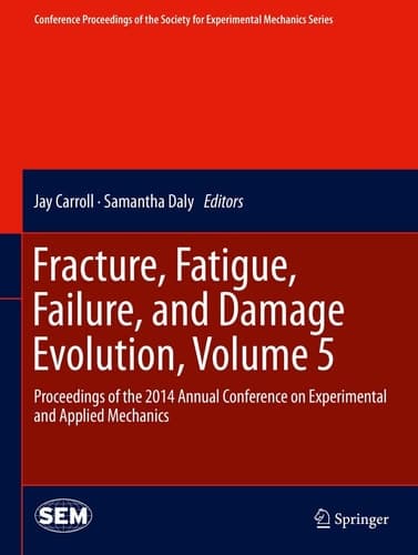 Fracture, Fatigue, Failure, and Damage Evolution, Volume 5 Proceedings of the 2014 Annual Conference on Experimental and Applied Mechanics