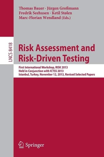 Risk Assessment and Risk-Driven Testing First International Workshop, RISK 2013, Held in Conjunction with ICTSS 2013, Istanbul, Turkey, November 12, 2013. Revised Selected Papers