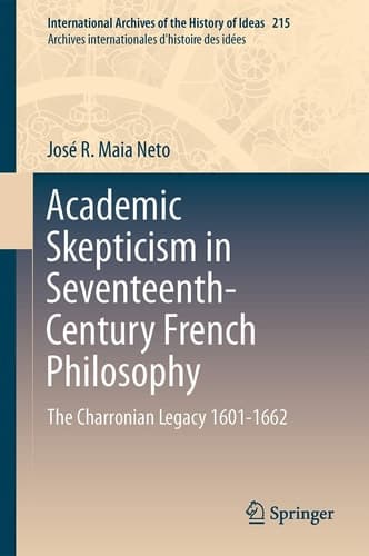 Academic Skepticism in Seventeenth-Century French Philosophy The Charronian Legacy 1601-1662