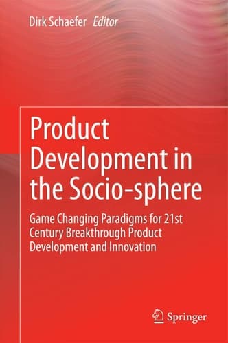 Product Development in the Socio-sphere Game Changing Paradigms for 21st Century Breakthrough Product Development and Innovation
