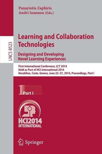 Learning and Collaboration Technologies: Designing and Developing Novel Learning Experiences First International Conference, LCT 2014, Held as Part of HCI International 2014, Heraklion, Crete, Greece, June 22-27, 2014, Proceedings, Part I