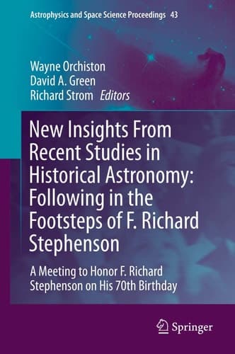 New Insights From Recent Studies in Historical Astronomy: Following in the Footsteps of F. Richard Stephenson A Meeting to Honor F. Richard Stephenson on His 70th Birthday