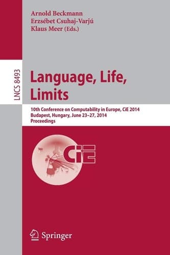 Language, Life, Limits 10th Conference on Computability in Europe, CiE 2014, Budapest, Hungary, June 23-27, 2014, Proceedings