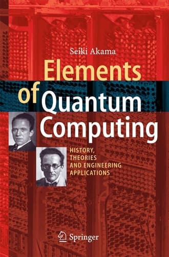 Elements of Quantum Computing History, Theories and Engineering Applications