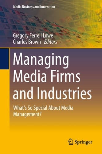 Managing Media Firms and Industries What's So Special About Media Management?