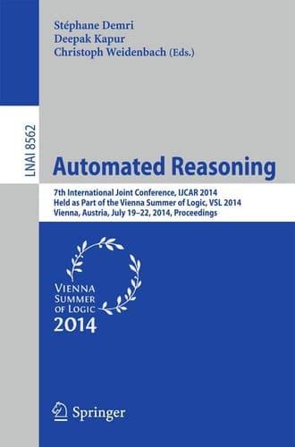 Automated Reasoning 7th International Joint Conference, IJCAR 2014, Held as Part of the Vienna Summer of Logic, Vienna, Austria, July 19-22, 2014, Proceedings