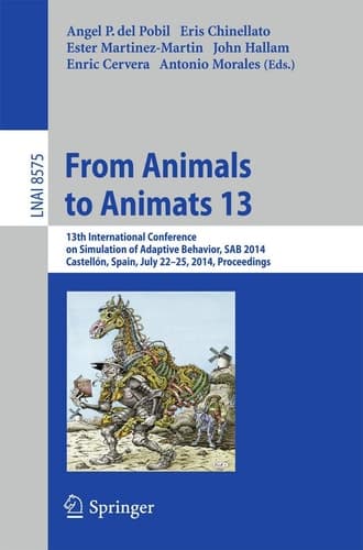 From Animals to Animats 13 13th International Conference on Simulation of Adaptive Behavior, SAB 2014, Castellón, Spain, July 22-25, 2014, Proceedings
