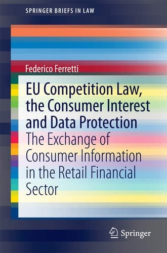 EU Competition Law, the Consumer Interest and Data Protection The Exchange of Consumer Information in the Retail Financial Sector