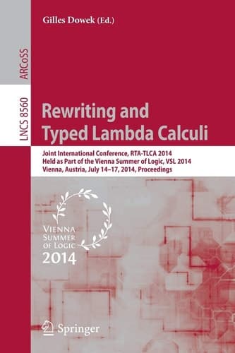 Rewriting and Typed Lambda Calculi Joint International Conferences, RTA and TLCA 2014, Held as Part of the Vienna Summer of Logic, VSL 2014, Vienna, Austria, July 14-17, 2014, Proceedings
