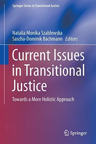 Current Issues in Transitional Justice Towards a More Holistic Approach