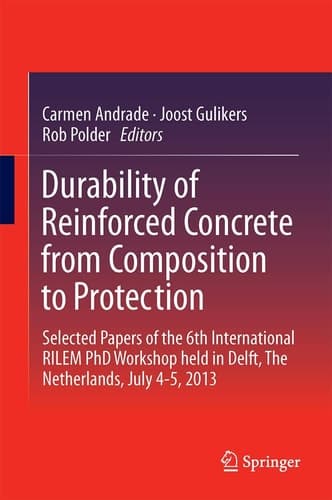 Durability of Reinforced Concrete from Composition to Protection Selected Papers of the 6th International RILEM PhD Workshop held in Delft, The Netherlands, July 4-5, 2013