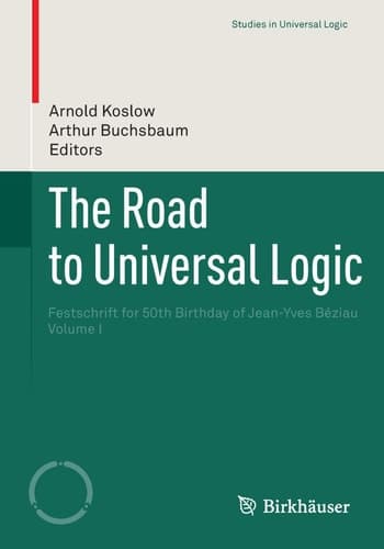 The Road to Universal Logic Festschrift for 50th Birthday of Jean-Yves Béziau Volume I