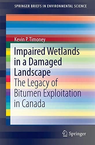 Impaired Wetlands in a Damaged Landscape The Legacy of Bitumen Exploitation in Canada
