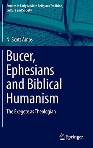 Bucer, Ephesians and Biblical Humanism The Exegete as Theologian