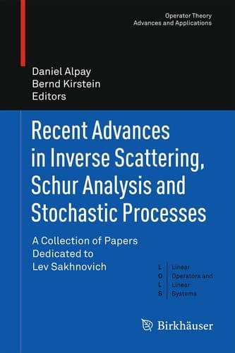 Recent Advances in Inverse Scattering, Schur Analysis and Stochastic Processes A Collection of Papers Dedicated to Lev Sakhnovich
