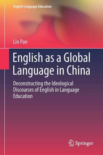 English as a Global Language in China Deconstructing the Ideological Discourses of English in Language Education