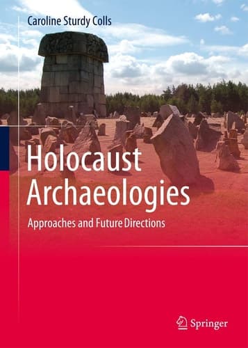 Holocaust Archaeologies Approaches and Future Directions