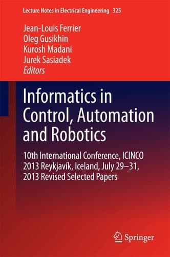 Informatics in Control, Automation and Robotics 10th International Conference, ICINCO 2013 Reykjavík, Iceland, July 29-31, 2013 Revised Selected Papers