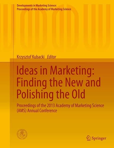 Ideas in Marketing: Finding the New and Polishing the Old Proceedings of the 2013 Academy of Marketing Science (AMS) Annual Conference