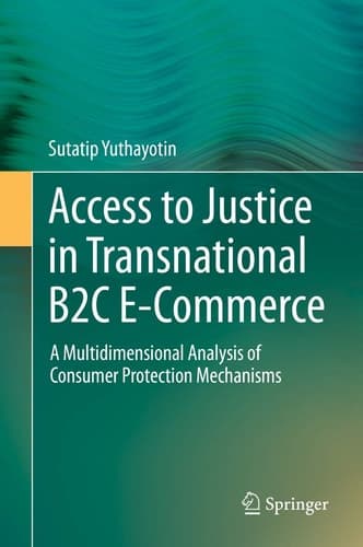 Access to Justice in Transnational B2C E-Commerce A Multidimensional Analysis of Consumer Protection Mechanisms