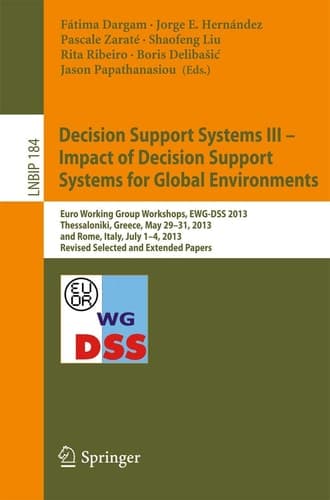 Decision Support Systems III - Impact of Decision Support Systems for Global Environments Euro Working Group Workshops, EWG-DSS 2013, Thessaloniki, Greece, May 29-31, 2013, and Rome, Italy, July 1-4, 2013, Revised Selected and Extended Papers