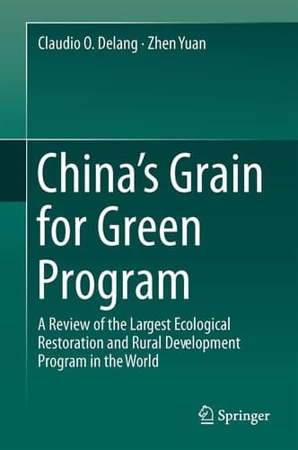 China’s Grain for Green Program A Review of the Largest Ecological Restoration and Rural Development Program in the World