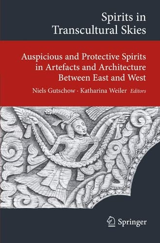 Spirits in Transcultural Skies Auspicious and Protective Spirits in Artefacts and Architecture Between East and West