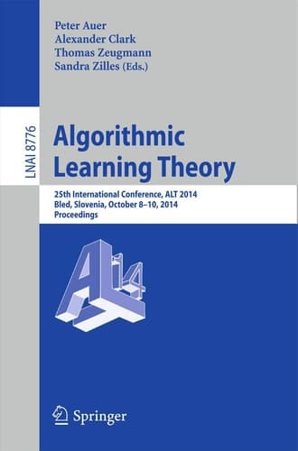 Algorithmic Learning Theory 25th International Conference, ALT 2014, Bled, Slovenia, October 8-10, 2014, Proceedings