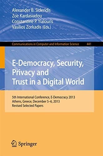 E-Democracy, Security, Privacy and Trust in a Digital World 5th International Conference, E-Democracy 2013, Athens, Greece, December 5-6, 2013, Revised Selected Papers