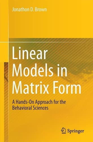 Linear Models in Matrix Form A Hands-On Approach for the Behavioral Sciences