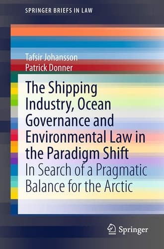 The Shipping Industry, Ocean Governance and Environmental Law in the Paradigm Shift In Search of a Pragmatic Balance for the Arctic