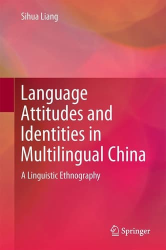 Language Attitudes and Identities in Multilingual China A Linguistic Ethnography