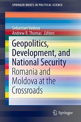 Geopolitics, Development, and National Security Romania and Moldova at the Crossroads