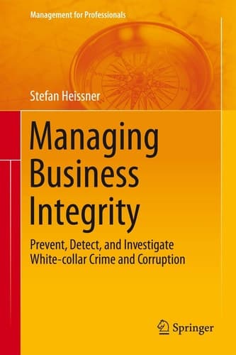 Managing Business Integrity Prevent, Detect, and Investigate White-collar Crime and Corruption