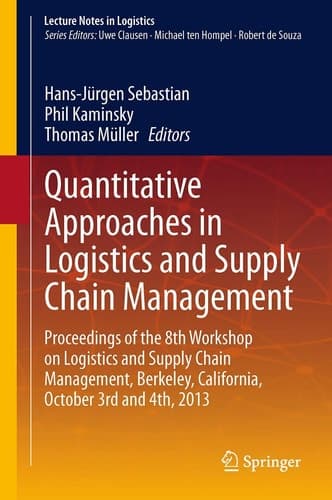 Quantitative Approaches in Logistics and Supply Chain Management Proceedings of the 8th Workshop on Logistics and Supply Chain Management, Berkeley, California, October 3rd and 4th, 2013