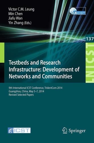Testbeds and Research Infrastructure: Development of Networks and Communities 9th International ICST Conference, TridentCom 2014, Guangzhou, China, May 5-7, 2014, Revised Selected Papers