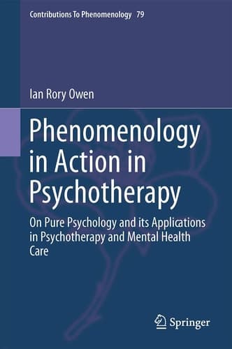 Phenomenology in Action in Psychotherapy On Pure Psychology and its Applications in Psychotherapy and Mental Health Care