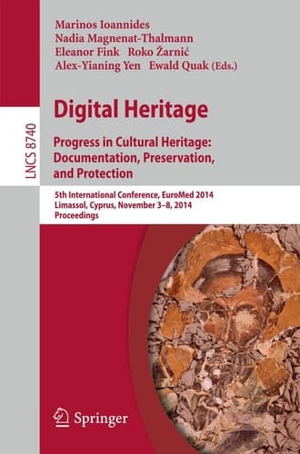 Digital Heritage Progress in Cultural Heritage. Documentation, Preservation, and Protection5th International Conference, EuroMed 2014, Limassol, Cyprus, November 3-8, 2014, Proceedings