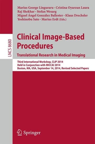 Clinical Image-Based Procedures. Translational Research in Medical Imaging Third International Workshop, CLIP 2014, Held in Conjunction with MICCAI 2014, Boston, MA, USA, September 14, 2014, Revised Selected Papers