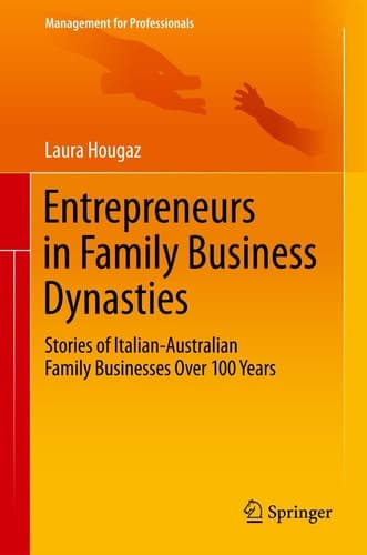 Entrepreneurs in Family Business Dynasties Stories of Italian-Australian Family Businesses Over 100 Years
