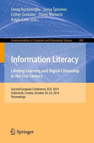 Information Literacy: Lifelong Learning and Digital Citizenship in the 21st Century Second European Conference, ECIL 2014, Dubrovnik, Croatia, October 20-23, 2014. Proceedings