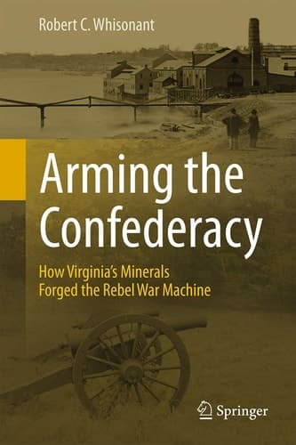 Arming the Confederacy How Virginia’s Minerals Forged the Rebel War Machine
