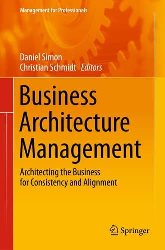 Business Architecture Management Architecting the Business for Consistency and Alignment