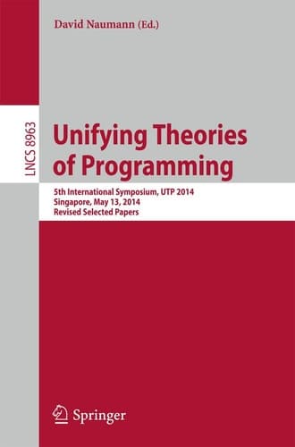 Unifying Theories of Programming 5th International Symposium, UTP 2014, Singapore, May 13, 2014, Revised Selected Papers