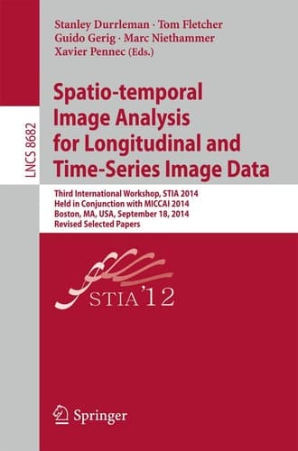 Spatio-temporal Image Analysis for Longitudinal and Time-Series Image Data Third International Workshop, STIA 2014, Held in Conjunction with MICCAI 2014, Boston, MA, USA, September 18, 2014, Revised Selected Papers