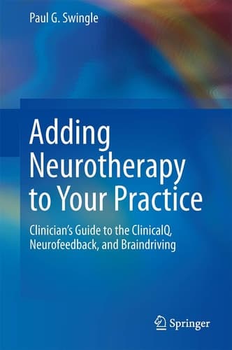 Adding Neurotherapy to Your Practice Clinician’s Guide to the ClinicalQ, Neurofeedback, and Braindriving