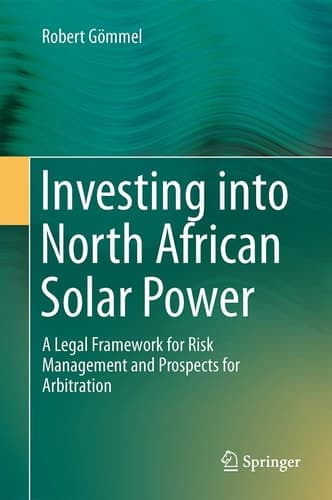 Investing into North African Solar Power A Legal Framework for Risk Management and Prospects for Arbitration