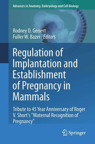 Regulation of Implantation and Establishment of Pregnancy in Mammals Tribute to 45 Year Anniversary of Roger V. Short's "Maternal Recognition of Pregnancy"